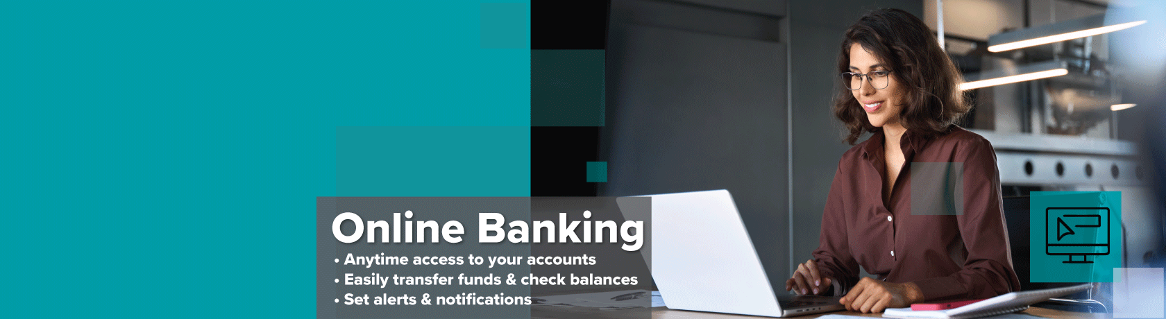 Online banking benefits include: anytime access, easy transfer, set alerts and notifications. 