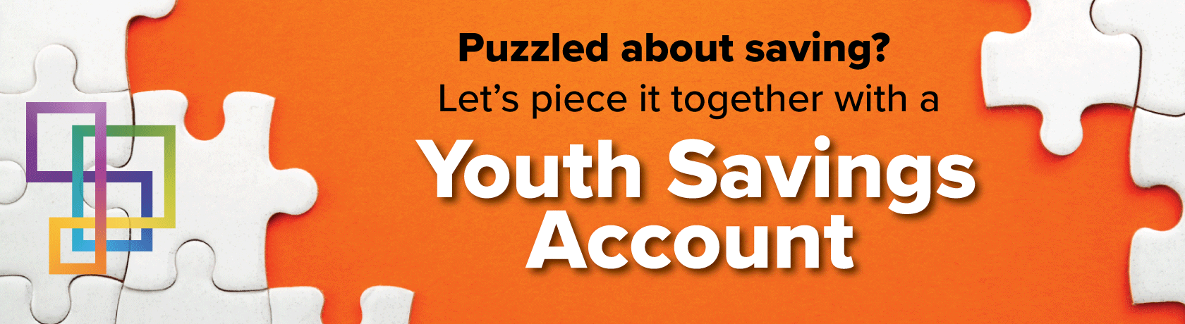 Puzzled about saving?  Let's piece it together with a youth savings account